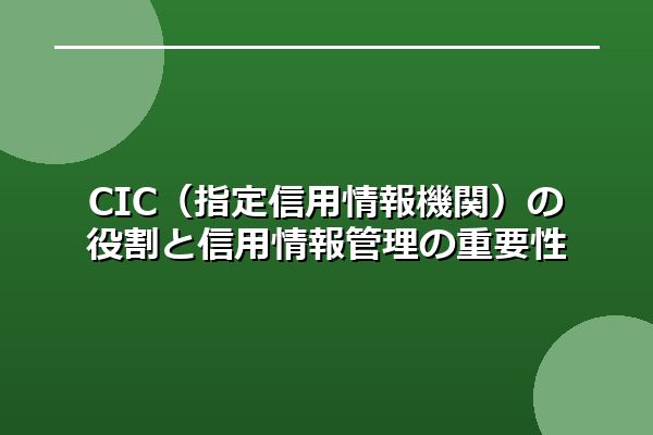 CIC（指定信用情報機関）の役割と信用情報管理の重要性
