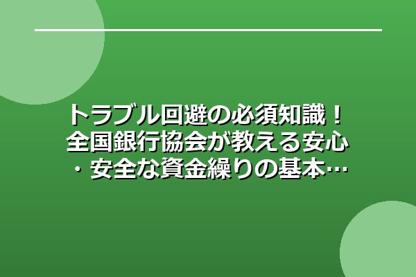 トラブル回避の必須知識!全国銀行協会が教える安心・安全な資金繰りの基本