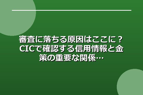 審査に落ちる原因はここに？CICで確認する信用情報と金策の重要な関係